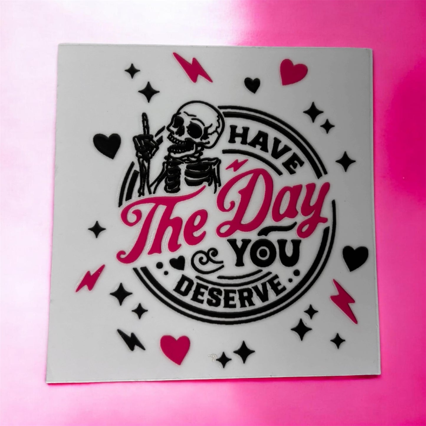 Have The Day You Deserve UV DTF Decal